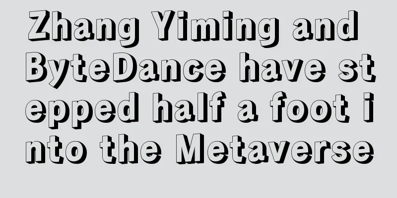 Zhang Yiming and ByteDance have stepped half a foot into the Metaverse