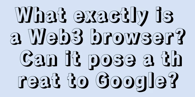 What exactly is a Web3 browser? Can it pose a threat to Google?