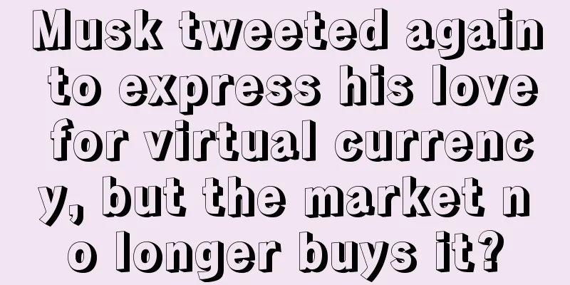 Musk tweeted again to express his love for virtual currency, but the market no longer buys it?