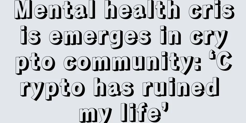Mental health crisis emerges in crypto community: ‘Crypto has ruined my life’