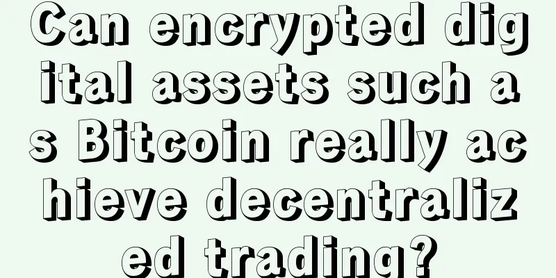 Can encrypted digital assets such as Bitcoin really achieve decentralized trading?