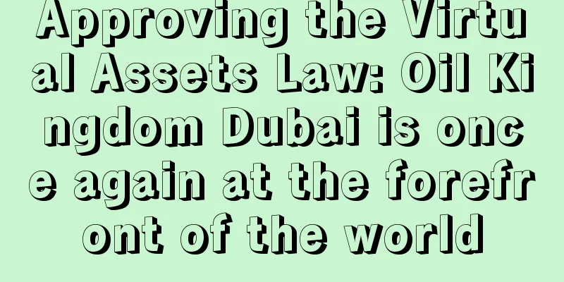 Approving the Virtual Assets Law: Oil Kingdom Dubai is once again at the forefront of the world