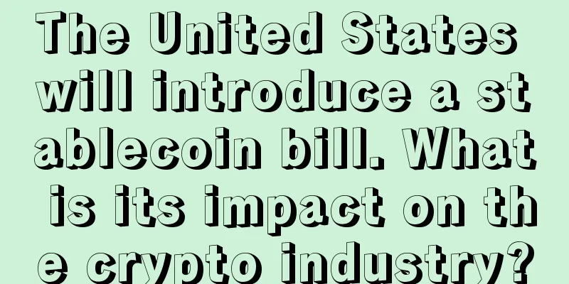 The United States will introduce a stablecoin bill. What is its impact on the crypto industry?