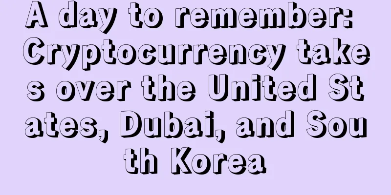 A day to remember: Cryptocurrency takes over the United States, Dubai, and South Korea