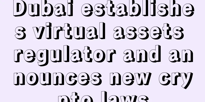 Dubai establishes virtual assets regulator and announces new crypto laws