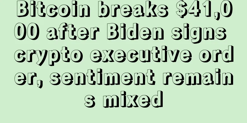 Bitcoin breaks $41,000 after Biden signs crypto executive order, sentiment remains mixed