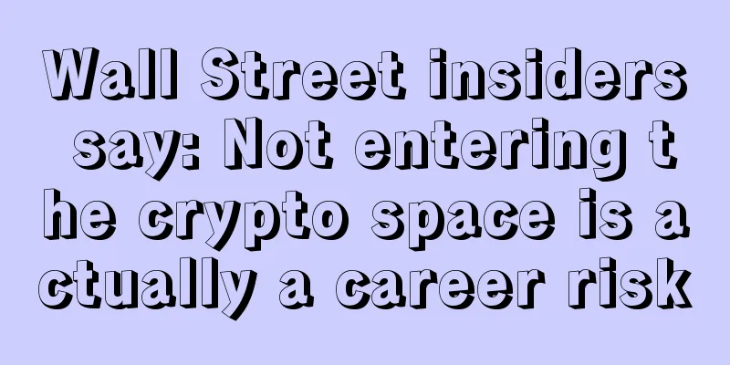 Wall Street insiders say: Not entering the crypto space is actually a career risk