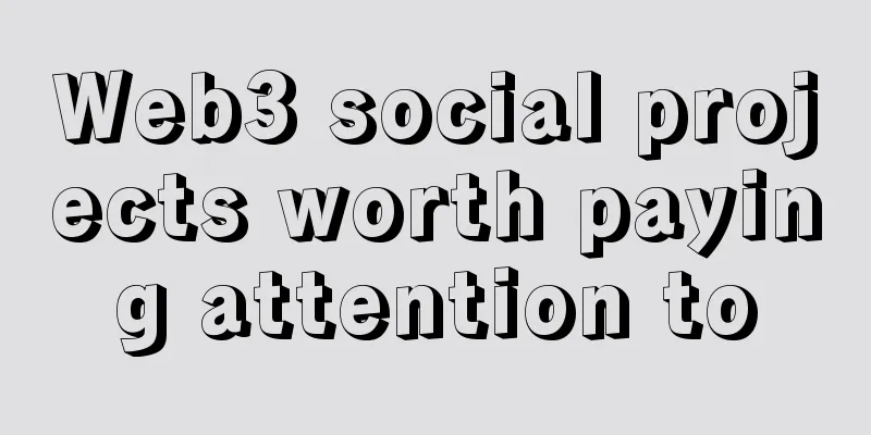 Web3 social projects worth paying attention to