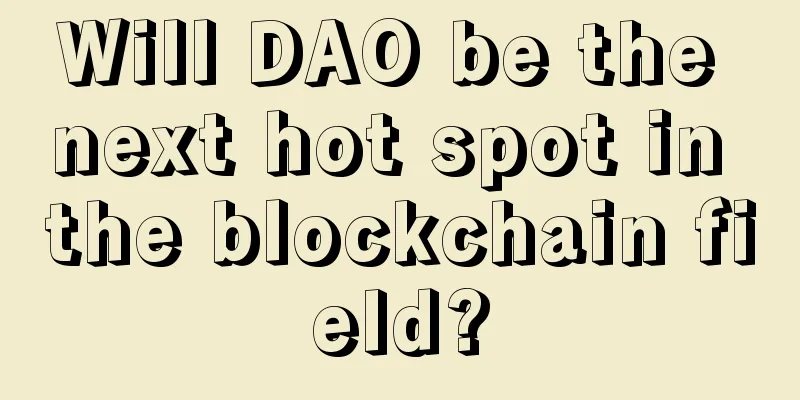 Will DAO be the next hot spot in the blockchain field?