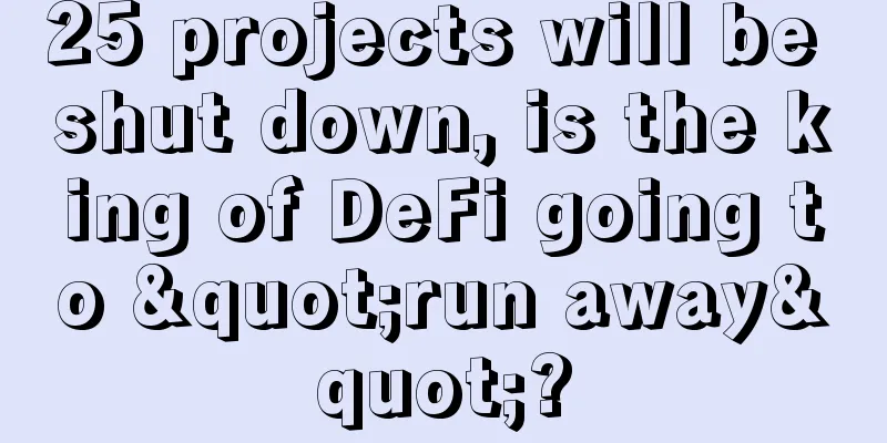 25 projects will be shut down, is the king of DeFi going to "run away"?