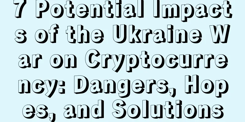 7 Potential Impacts of the Ukraine War on Cryptocurrency: Dangers, Hopes, and Solutions