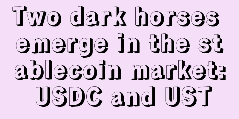 Two dark horses emerge in the stablecoin market: USDC and UST