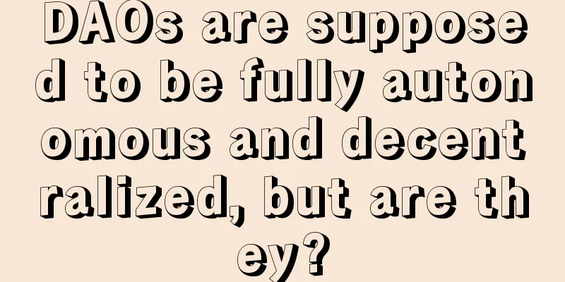 DAOs are supposed to be fully autonomous and decentralized, but are they?