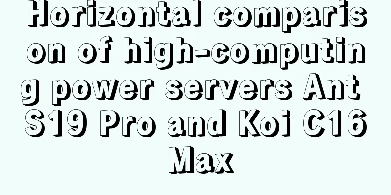 Horizontal comparison of high-computing power servers Ant S19 Pro and Koi C16 Max