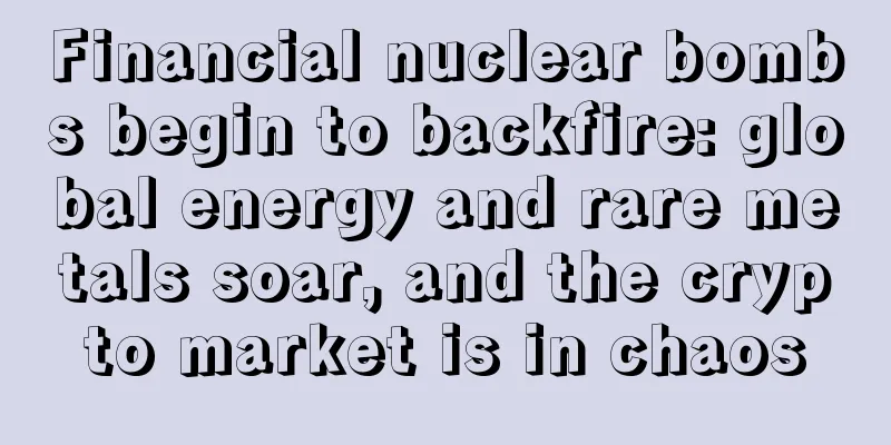 Financial nuclear bombs begin to backfire: global energy and rare metals soar, and the crypto market is in chaos