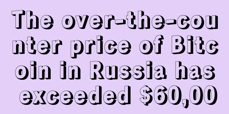 The over-the-counter price of Bitcoin in Russia has exceeded $60,000