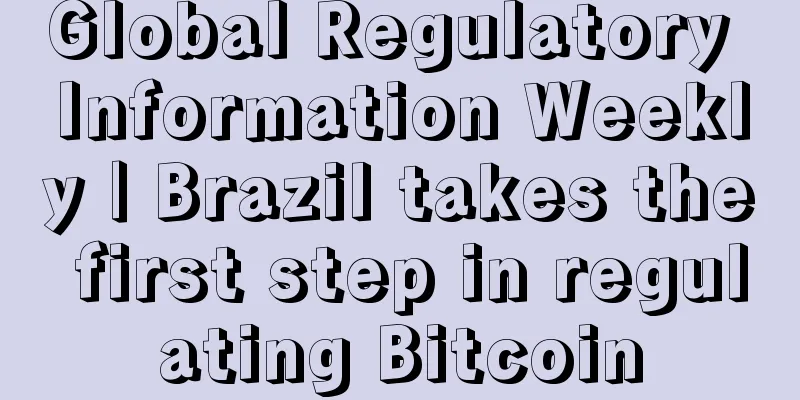 Global Regulatory Information Weekly | Brazil takes the first step in regulating Bitcoin