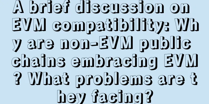 A brief discussion on EVM compatibility: Why are non-EVM public chains embracing EVM? What problems are they facing?