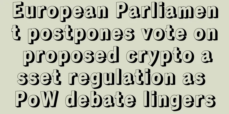 European Parliament postpones vote on proposed crypto asset regulation as PoW debate lingers