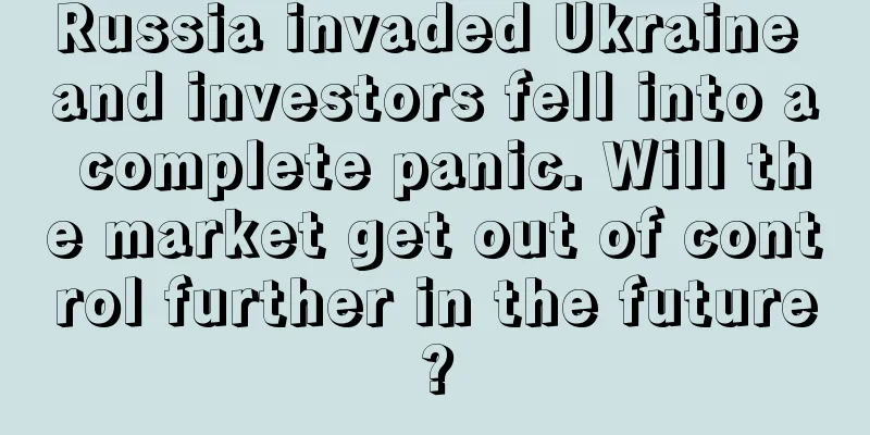 Russia invaded Ukraine and investors fell into a complete panic. Will the market get out of control further in the future?