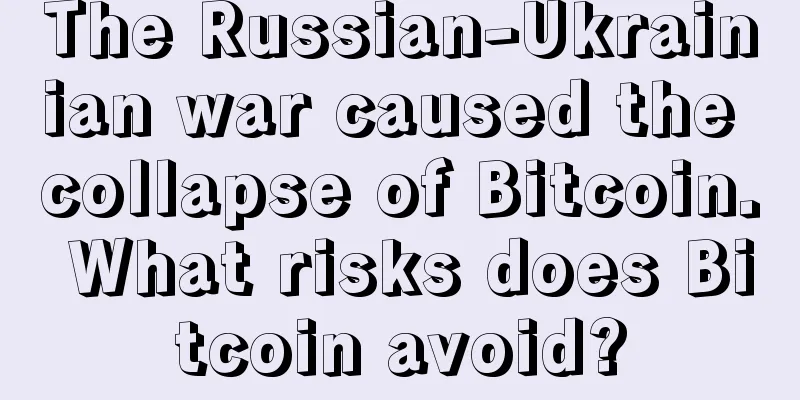 The Russian-Ukrainian war caused the collapse of Bitcoin. What risks does Bitcoin avoid?