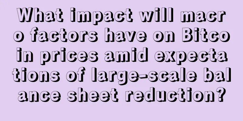 What impact will macro factors have on Bitcoin prices amid expectations of large-scale balance sheet reduction?