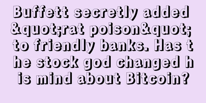 Buffett secretly added "rat poison" to friendly banks. Has the stock god changed his mind about Bitcoin?