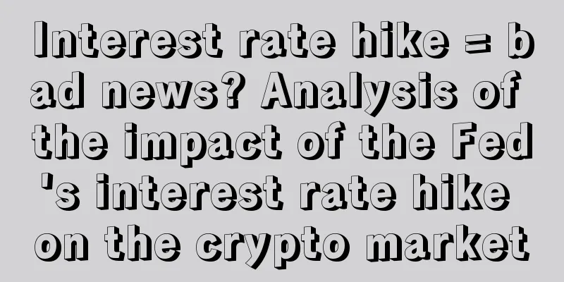 Interest rate hike = bad news? Analysis of the impact of the Fed's interest rate hike on the crypto market