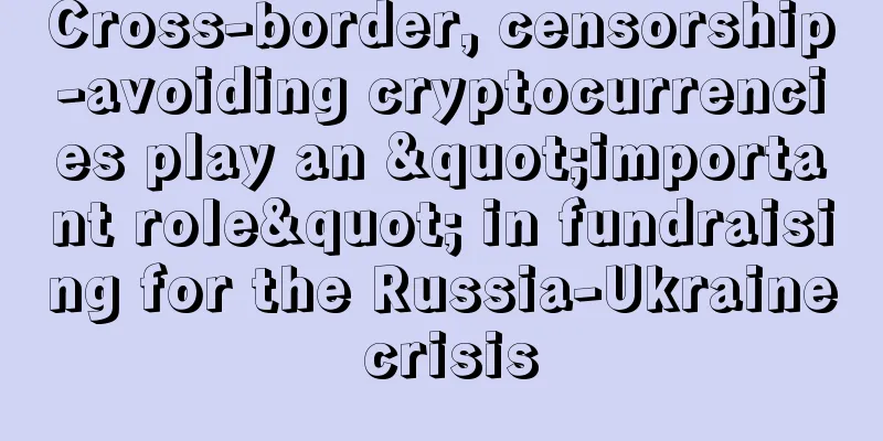 Cross-border, censorship-avoiding cryptocurrencies play an "important role" in fundraising for the Russia-Ukraine crisis