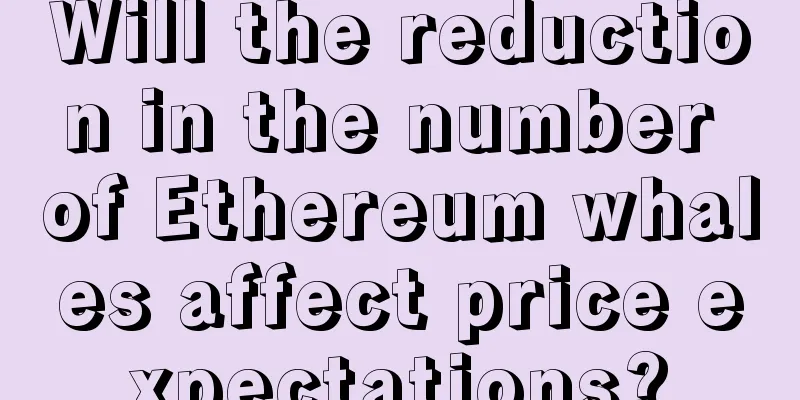 Will the reduction in the number of Ethereum whales affect price expectations?