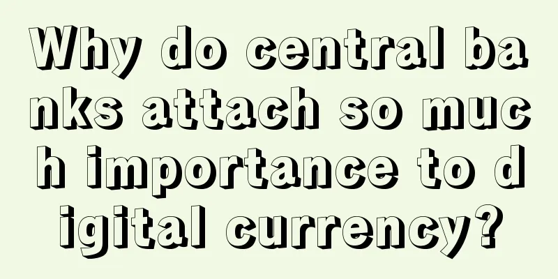 Why do central banks attach so much importance to digital currency?