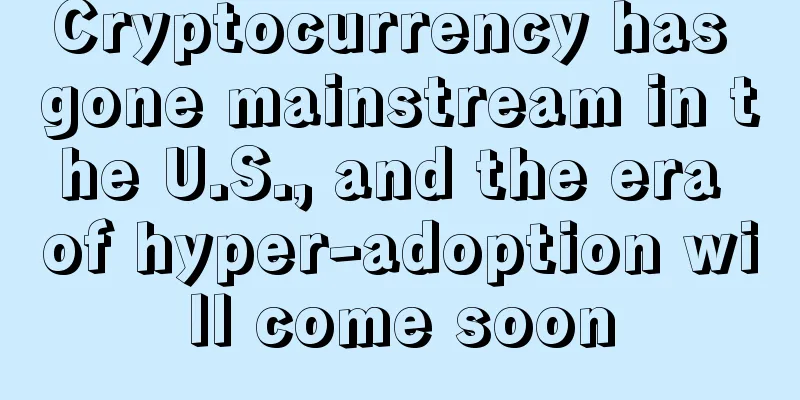 Cryptocurrency has gone mainstream in the U.S., and the era of hyper-adoption will come soon