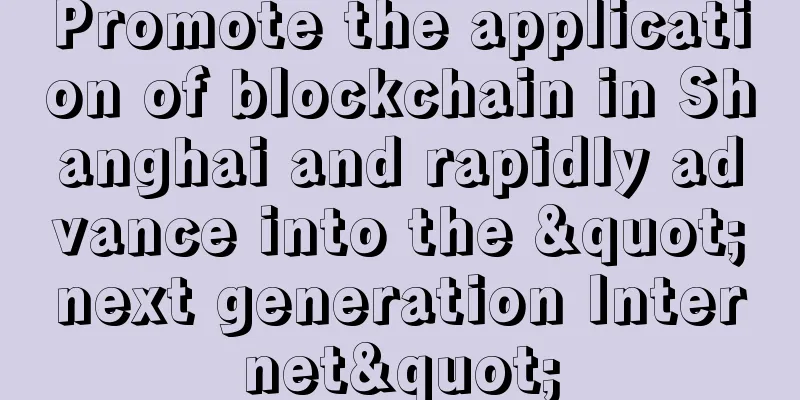 Promote the application of blockchain in Shanghai and rapidly advance into the "next generation Internet"