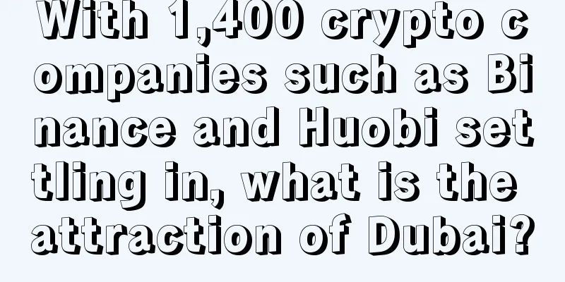 With 1,400 crypto companies such as Binance and Huobi settling in, what is the attraction of Dubai?