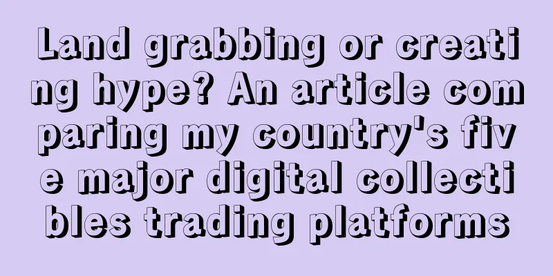 Land grabbing or creating hype? An article comparing my country's five major digital collectibles trading platforms