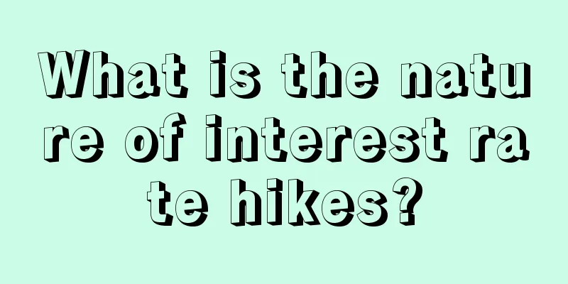 What is the nature of interest rate hikes?