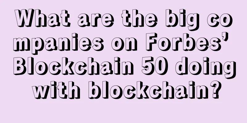 What are the big companies on Forbes’ Blockchain 50 doing with blockchain?