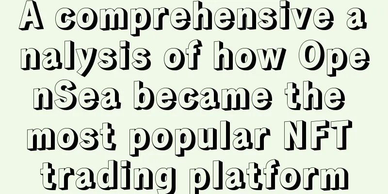 A comprehensive analysis of how OpenSea became the most popular NFT trading platform