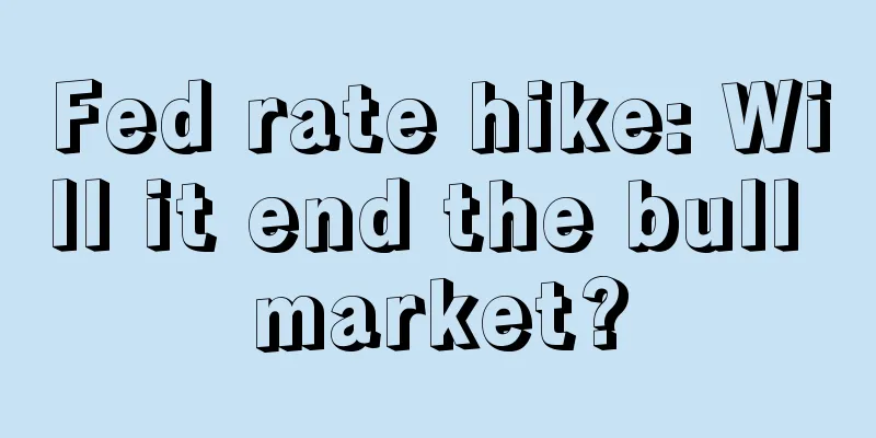 Fed rate hike: Will it end the bull market?