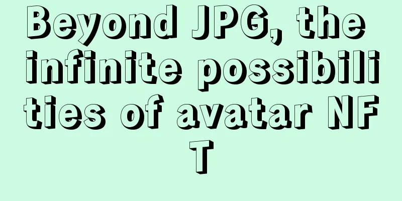 Beyond JPG, the infinite possibilities of avatar NFT