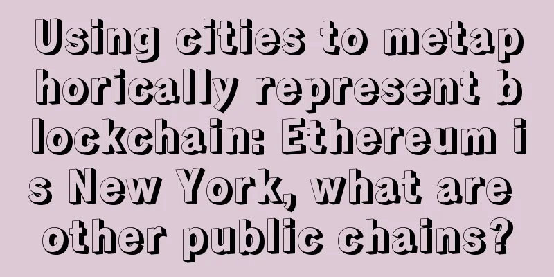 Using cities to metaphorically represent blockchain: Ethereum is New York, what are other public chains?
