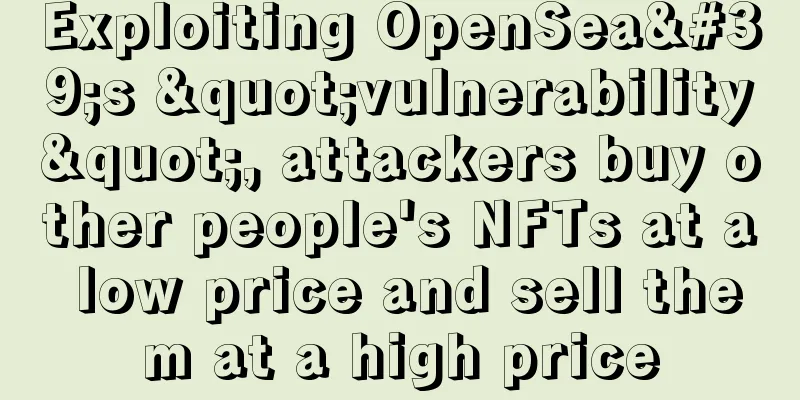 Exploiting OpenSea's "vulnerability", attackers buy other people's NFTs at a low price and sell them at a high price