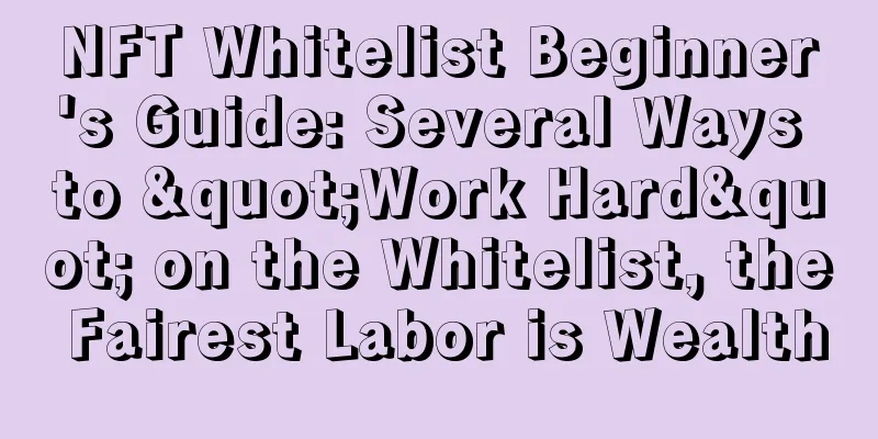 NFT Whitelist Beginner's Guide: Several Ways to "Work Hard" on the Whitelist, the Fairest Labor is Wealth