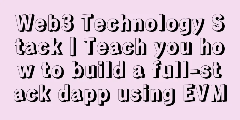 Web3 Technology Stack丨Teach you how to build a full-stack dapp using EVM
