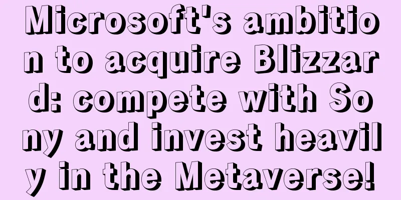 Microsoft's ambition to acquire Blizzard: compete with Sony and invest heavily in the Metaverse!