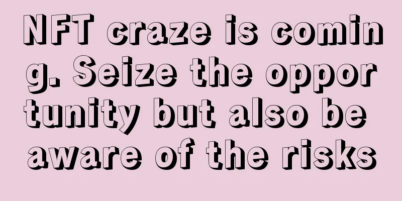 NFT craze is coming. Seize the opportunity but also be aware of the risks