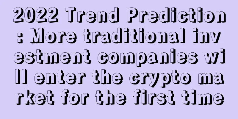 2022 Trend Prediction: More traditional investment companies will enter the crypto market for the first time
