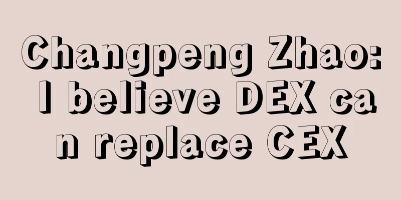 Changpeng Zhao: I believe DEX can replace CEX
