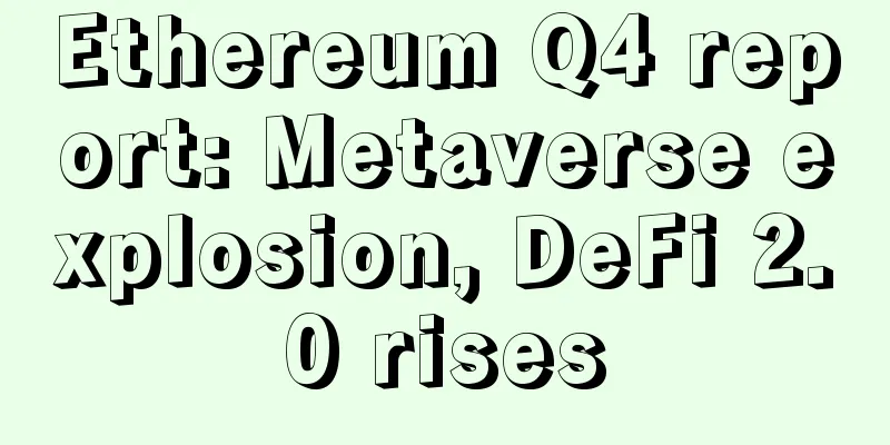 Ethereum Q4 report: Metaverse explosion, DeFi 2.0 rises
