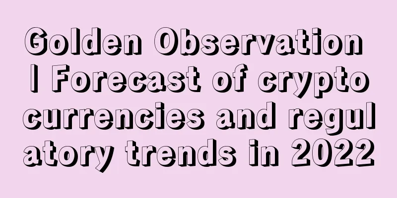 Golden Observation | Forecast of cryptocurrencies and regulatory trends in 2022